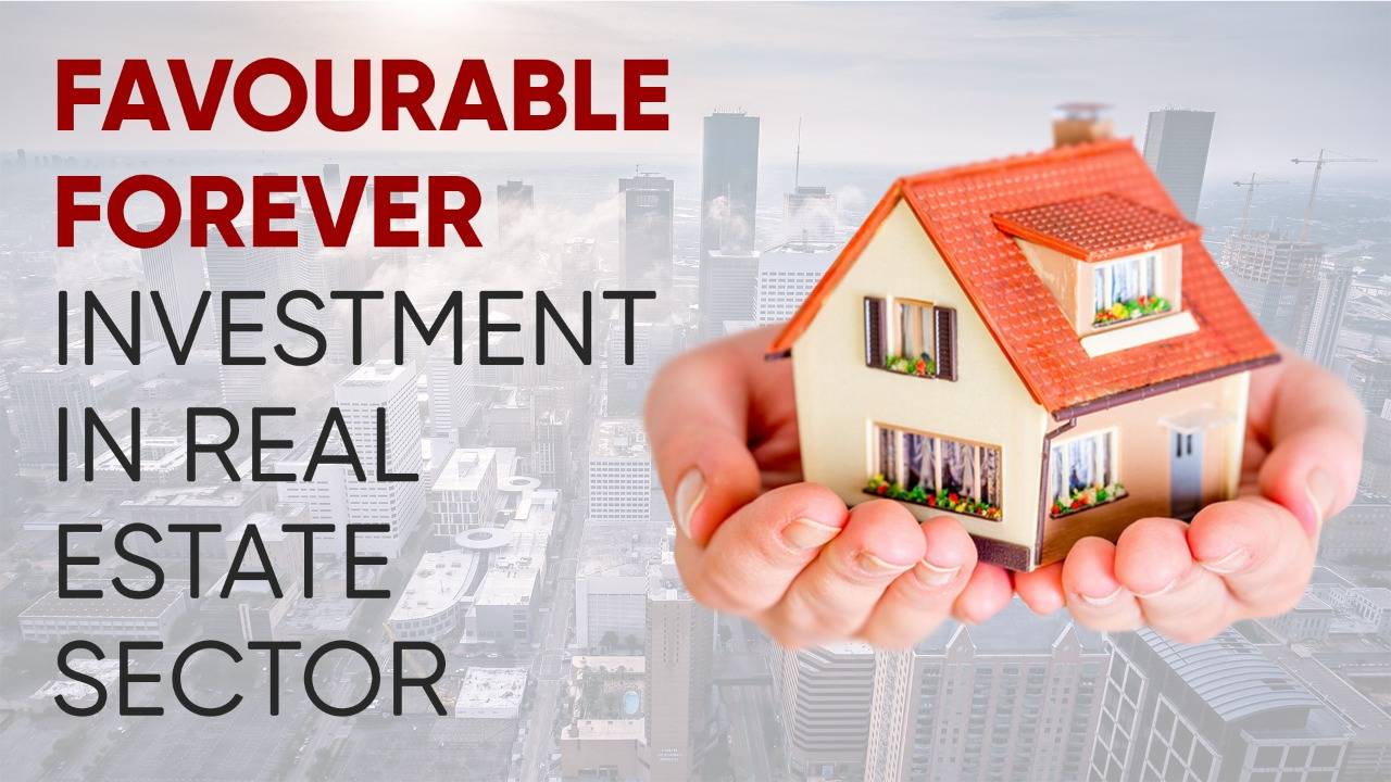 Favourable Forever: Investment in Real Estate Sector